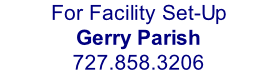 For Facility Set-Up Gerry Parish 727.858.3206
